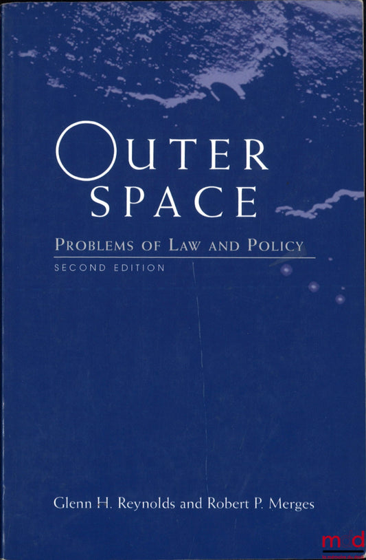 REYNOLDS (Glenn H.), MERGES (Robert P.) – OUTER SPACE, Problems of Law and Policy, 2nd ed.