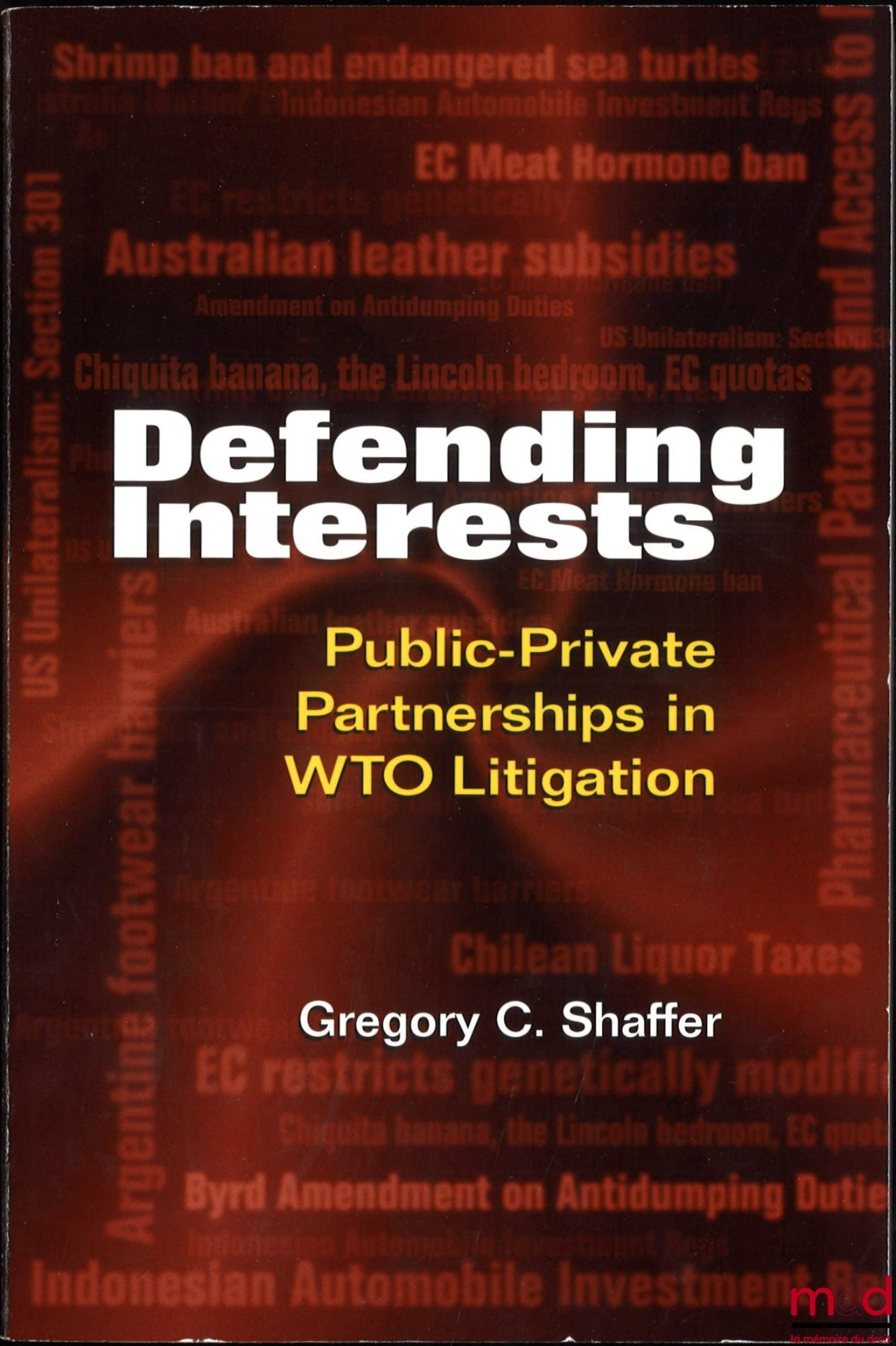 SHAFFER (Gregory C.) – DEFENDING INTERESTS, Public-Private Partnerships in WTO Litigation