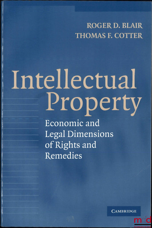 BLAIR (Roger D.), COTTER (Thomas F.) – INTELLECTUAL PROPERTY, Economic and Legal Dimensions of Rights and Remedies