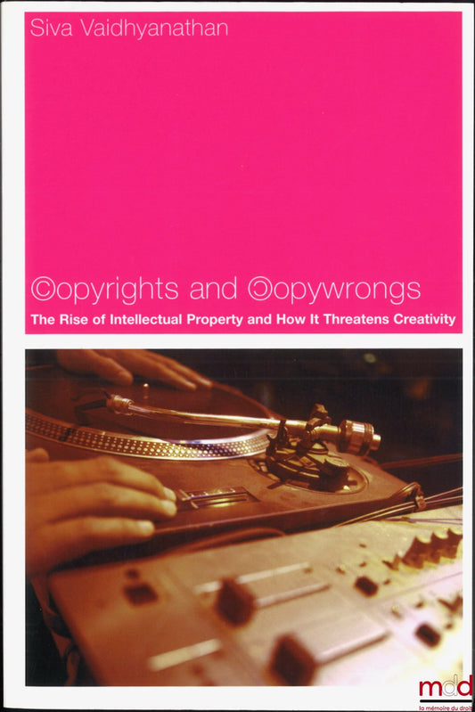 VAIDHYANATHAN (Siva) – COPYRIGHTS AND COPYWRONGS, The Rise of Intellectual Property and How it Threatens Creativity, With a New Afterword