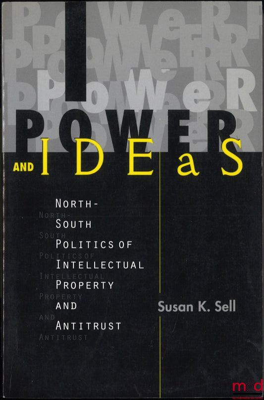 SELL (Susan K.) – POWER AND IDEAS, North-South Politics of Intellectual Property and Antitrust