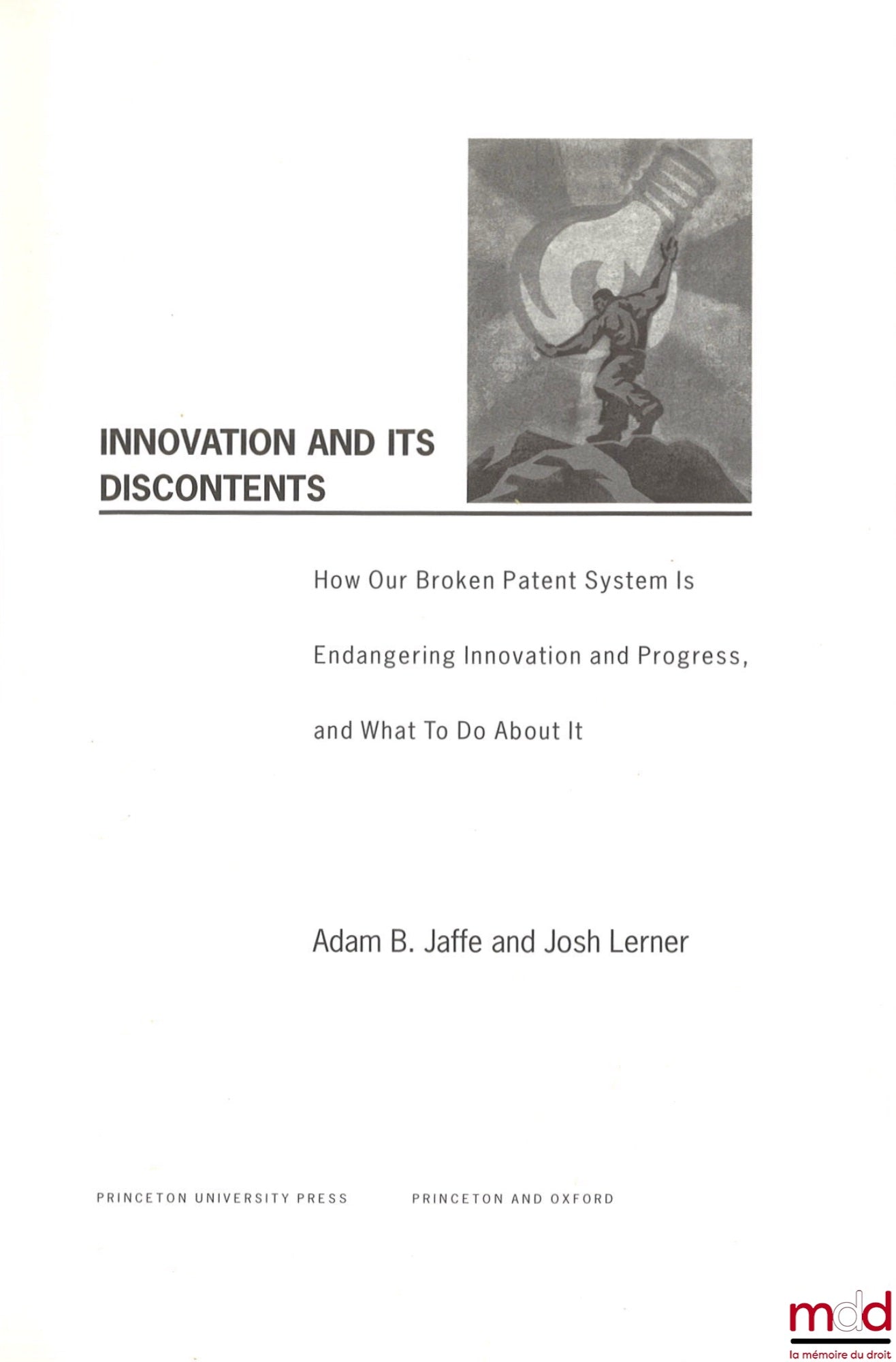 JAFFE (Adam B.), LERNER (Josh) – INNOVATION AND ITS DISCONTENTS, How our broken patent system is endangering innovation and progress, and what to do about it