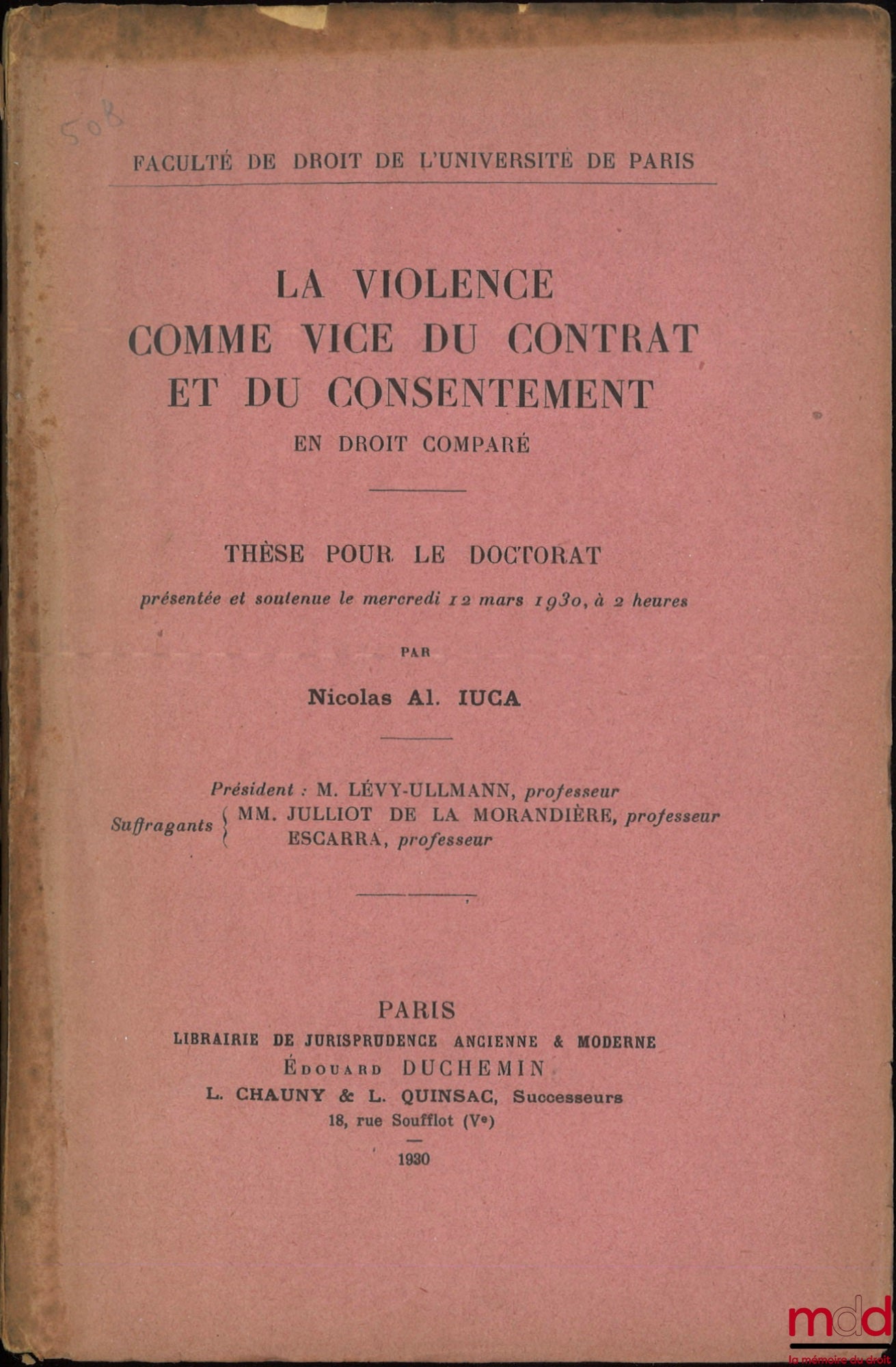 IUCA (Nicolas Al.) – LA VIOLENCE COMME VICE DU CONTRAT ET DU CONSENTEMENT en droit comparé, Thèse (Président : M. Lévy-Ullmann ; Suffragants : MM. Julliot de la Morandière, Escarra)