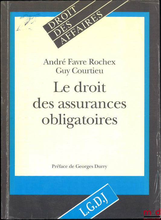 FAVRE ROCHEX (André), COURTIEU (Guy) – LE DROIT DES ASSURANCES OBLIGATOIRES, Préface de Georges Durry
