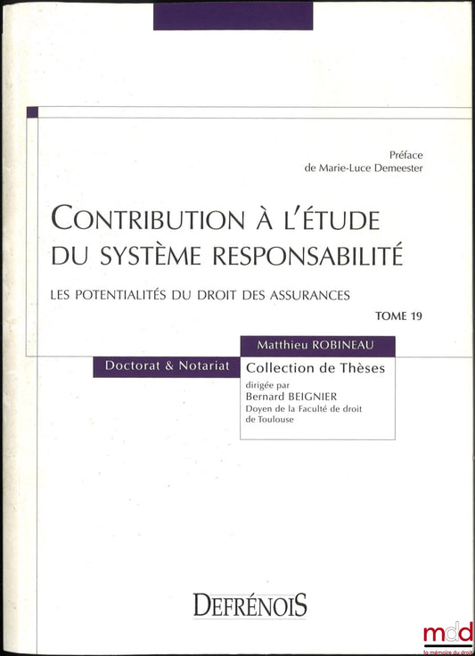 ROBINEAU (Matthieu) – CONTRIBUTION À L’ÉTUDE DU SYSTÈME RESPONSABILITÉ, Les potentialités du droit des assurances, Préface de Marie-Luce Demeester, coll. Doctorat et Notariat, t. 19