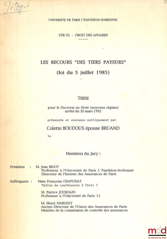 [Thèse non publiée], BOUDOUX (Colette épouse BRUAND) – LES RECOURS « DES TIERS PAYEURS » (LOI DU 5 JUILLET 1985), Thèse (Président : Jean Bigot ; Suffragants : Françoise Chapuisat, Patrice Jourdain, Henri Margeat), Université de Paris 1 Panthéon-Sorbonne
