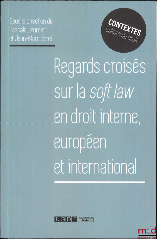 [Collectif] – REGARDS CROISÉS SUR LA SOFT LAW EN DROIT INTERNE, EUROPÉEN ET INTERNATIONAL, dir. Pascale Deumier et Jean-Marc Sorel, coll. Contextes. Culture du droit