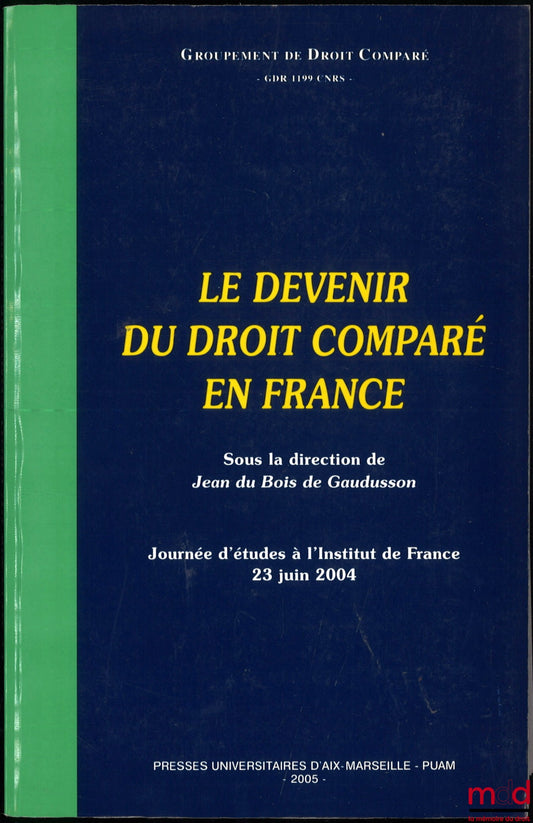 [Collectif] – LE DEVENIR DU DROIT COMPARÉ EN FRANCE, dir. de Jean du Bois de Gaudusson, Journée d’études à l’Institut de France, 23 juin 2004, Groupement de droit comparé