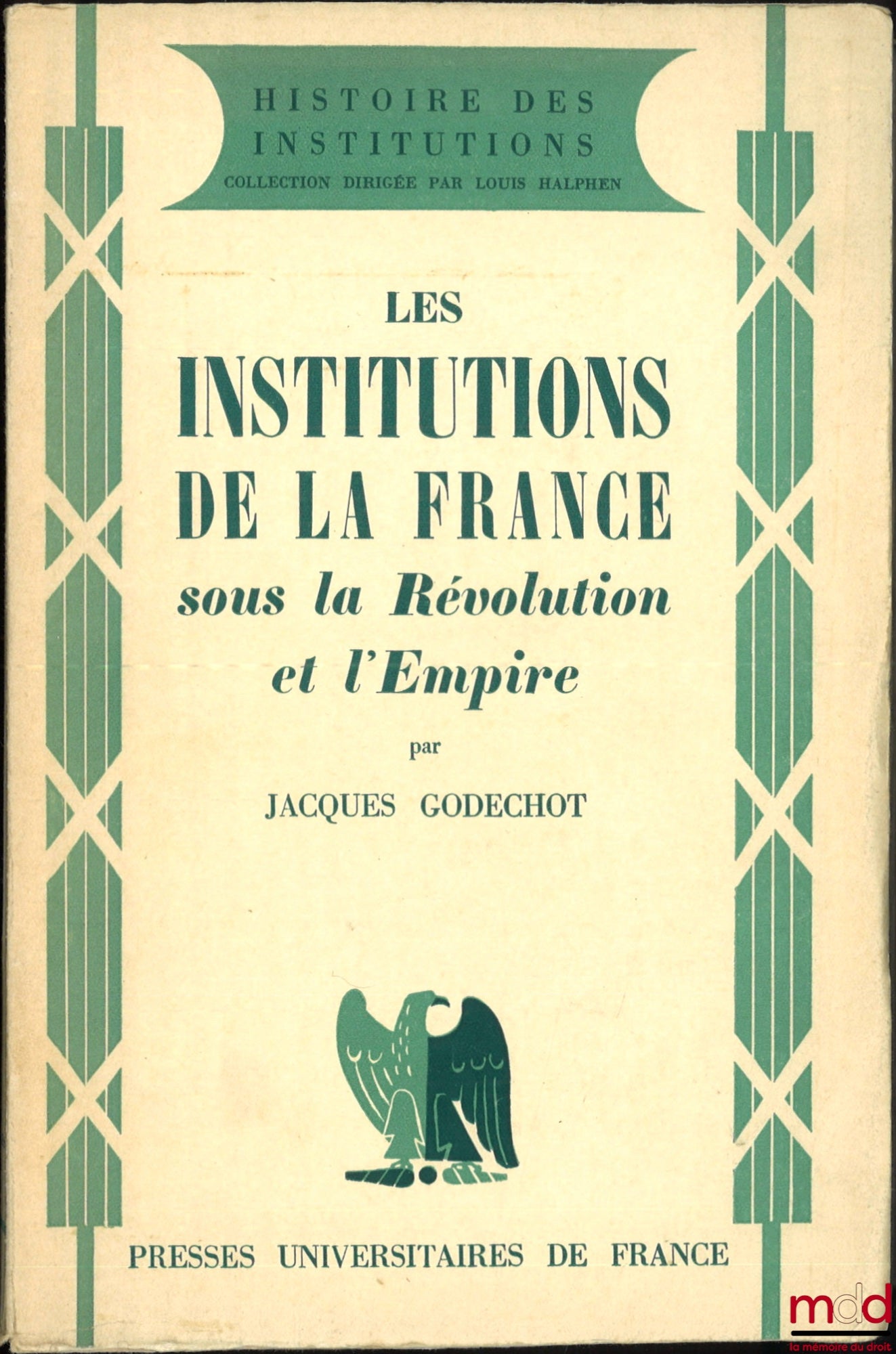 GODECHOT (Jacques) – LES INSTITUTIONS DE LA FRANCE SOUS LA RÉVOLUTION ET L’EMPIRE, coll. Histoire des institutions