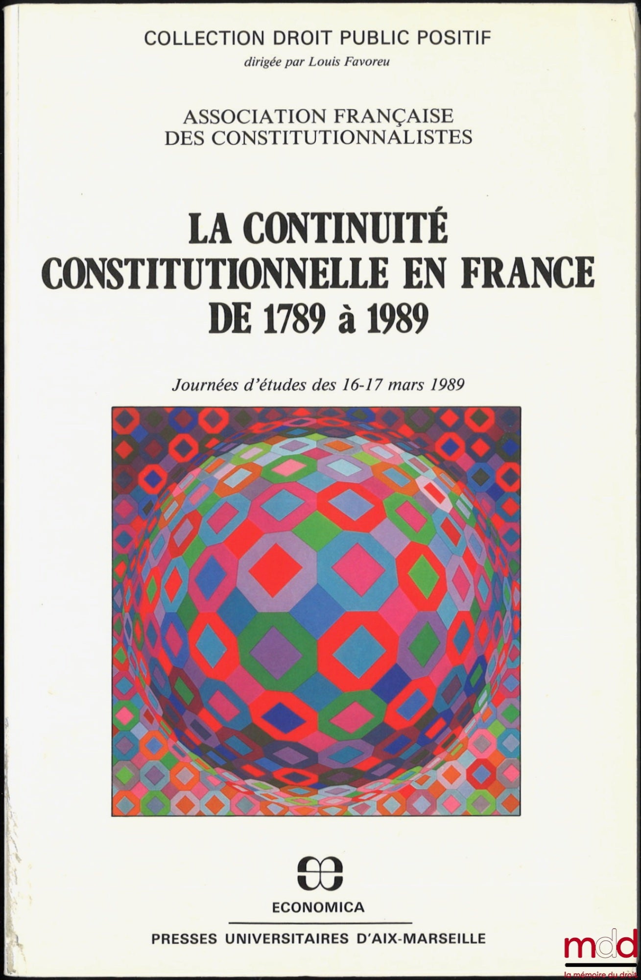 [Colloque] – LA CONTINUITÉ CONSTITUTIONNELLE EN FRANCE DE 1789 À 1989, Journées d’études des 16-17 mars 1989, présentation de Louis Favoreu, coll. Droit Public positif, Association française des Constitutionnalistes
