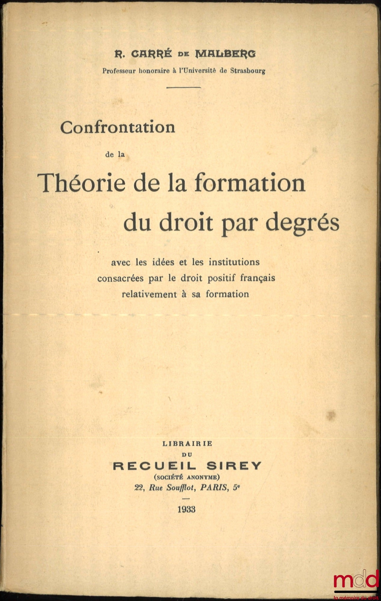 CARRÉ de MALBERG (Raymond) – CONFRONTATION DE LA THÉORIE DE LA FORMATION DU DROIT PAR DEGRÉS, Avec les idées et les institutions consacrées par le droit positif français relativement à sa formation