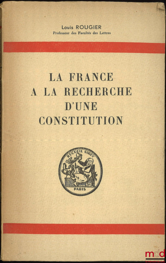 ROUGIER (Louis) – LA FRANCE À LA RECHERCHE D’UNE CONSTITUTION
