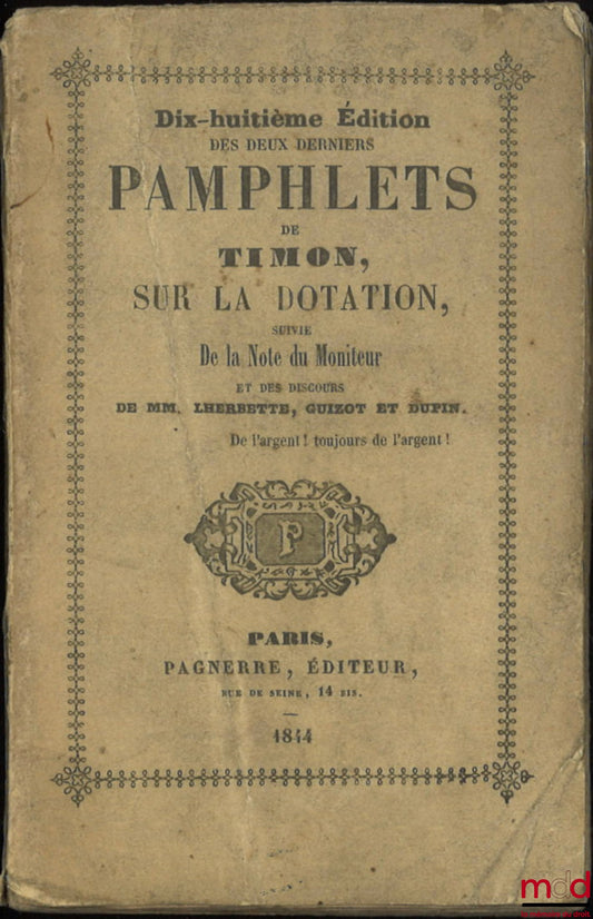 CORMENIN dit TIMON (Louis, baron de) – 18e ÉDITION DES DEUX DERNIERS PAMPHLETS DE TIMON SUR LA DOTATION, Suivie de la Note du moniteur et des discours de MM. Lherbette, Guizot et Dupin