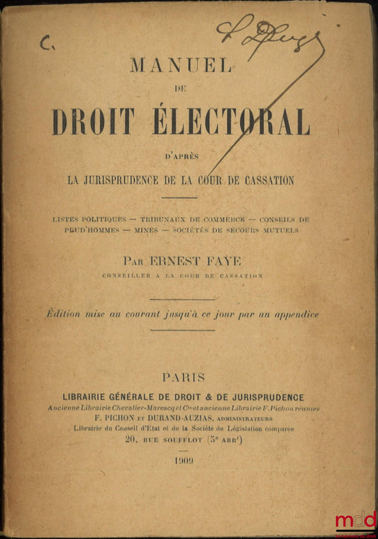 FAYE (Ernest) – MANUEL DE DROIT ÉLECTORAL D’APRÈS LA JURISPRUDENCE DE LA COUR DE CASSATION, Listes politiques - Tribunaux de commerce - Conseils de prud’hommes - Mines - Société de secours mutuels