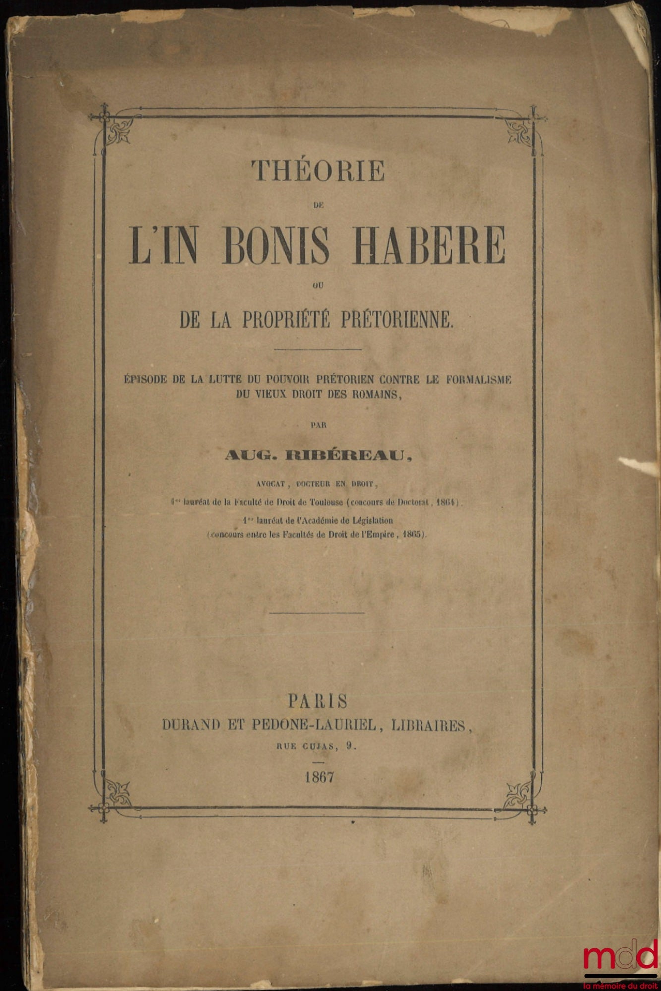 [Droit romain], RIBÉREAU (Auguste) – THÉORIE DE L’IN BONIS HABERE OU DE LA PROPRIÉTÉ PRÉTORIENNE, Épisode de la lutte du pouvoir prétorien contre le formalisme du vieux droit des romains