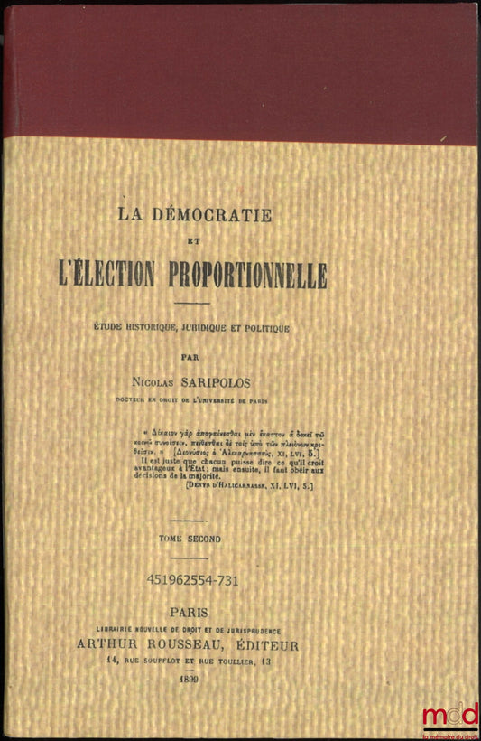 SARIPOLOS (Nicolas) – LA DÉMOCRATIE ET L’ÉLECTION PROPORTIONNELLE, Étude historique, juridique et politique, [t. II uniquement], [réimpression]
