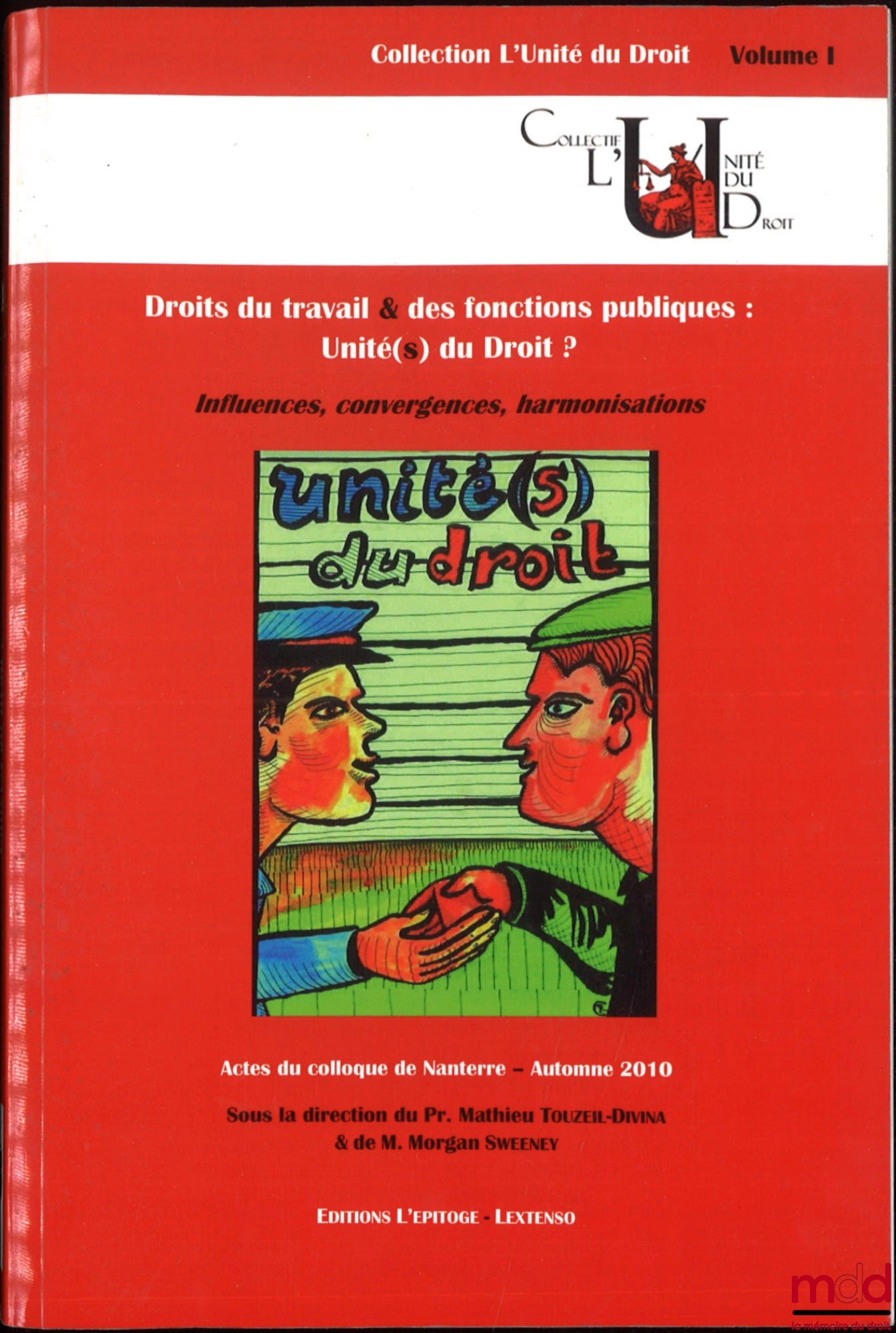 [Colloque] – DROITS DU TRAVAIL & DES FONCTIONS PUBLIQUES : UNITÉ(S) DU DROIT ?, Influences, convergences, harmonisations, Colloque de Nanterre, 30 septembre & 01 octobre 2010, coll. l’Unité du droit, vol. I