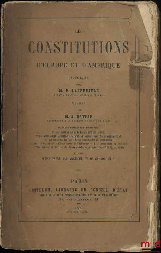 LAFERRIÈRE (Édouard) – LES CONSTITUTIONS D’EUROPE ET D’AMÉRIQUE recueillies par M.E. L., revues par Monsieur A. BATBIE. Ouvrage contenant en outre : 1° Les constitutions de la France de 1789 à 1852 ; 2° Des notes sur la législation électorale en vigueur d