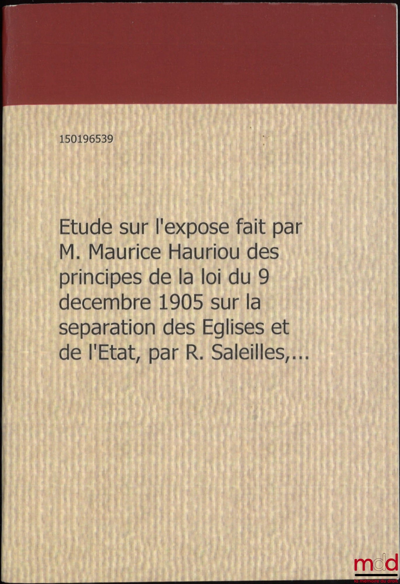 SALEILLES (Raymond) – ÉTUDE SUR L’EXPOSÉ FAIT PAR M. MAURICE HAURIOU, DES PRINCIPES DE LA LOI DU 9 DÉCEMBRE 1905 SUR LA SÉPARATION DES ÉGLISES ET DE L’ÉTAT, Revue trimestrielle de Droit civil, 1906 [Réimpression]
