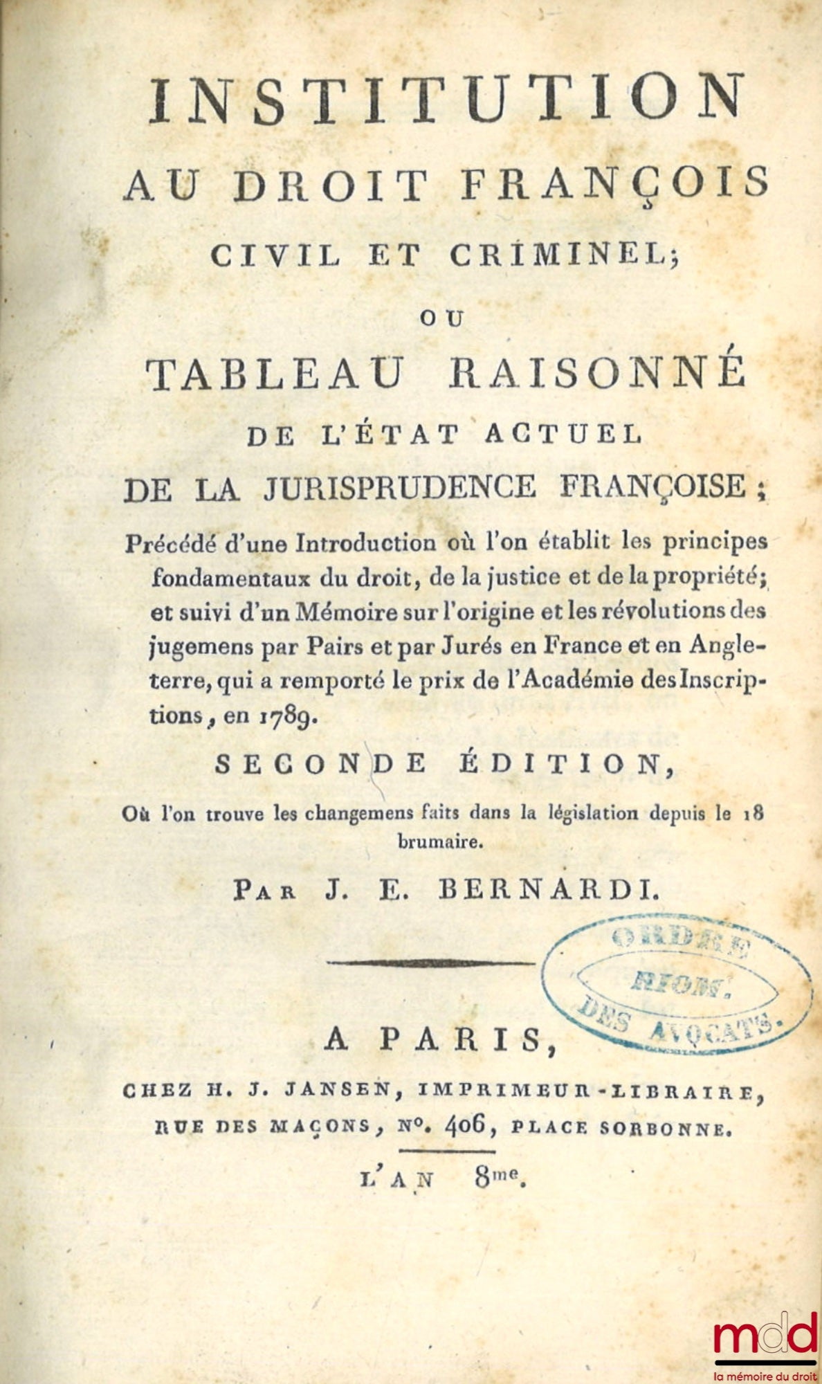 BERNARDI (Joseph-Dominique-Elzéar) – INSTITUTION AU DROIT FRANÇOIS CIVIL ET CRIMINEL ; OU TABLEAU RAISONNÉ DE L’ÉTAT ACTUEL DE LA JURISPRUDENCE FRANÇOISE ; Précédé d'une Introduction où l'on établit les principes fondamentaux du droit, de la justice et de