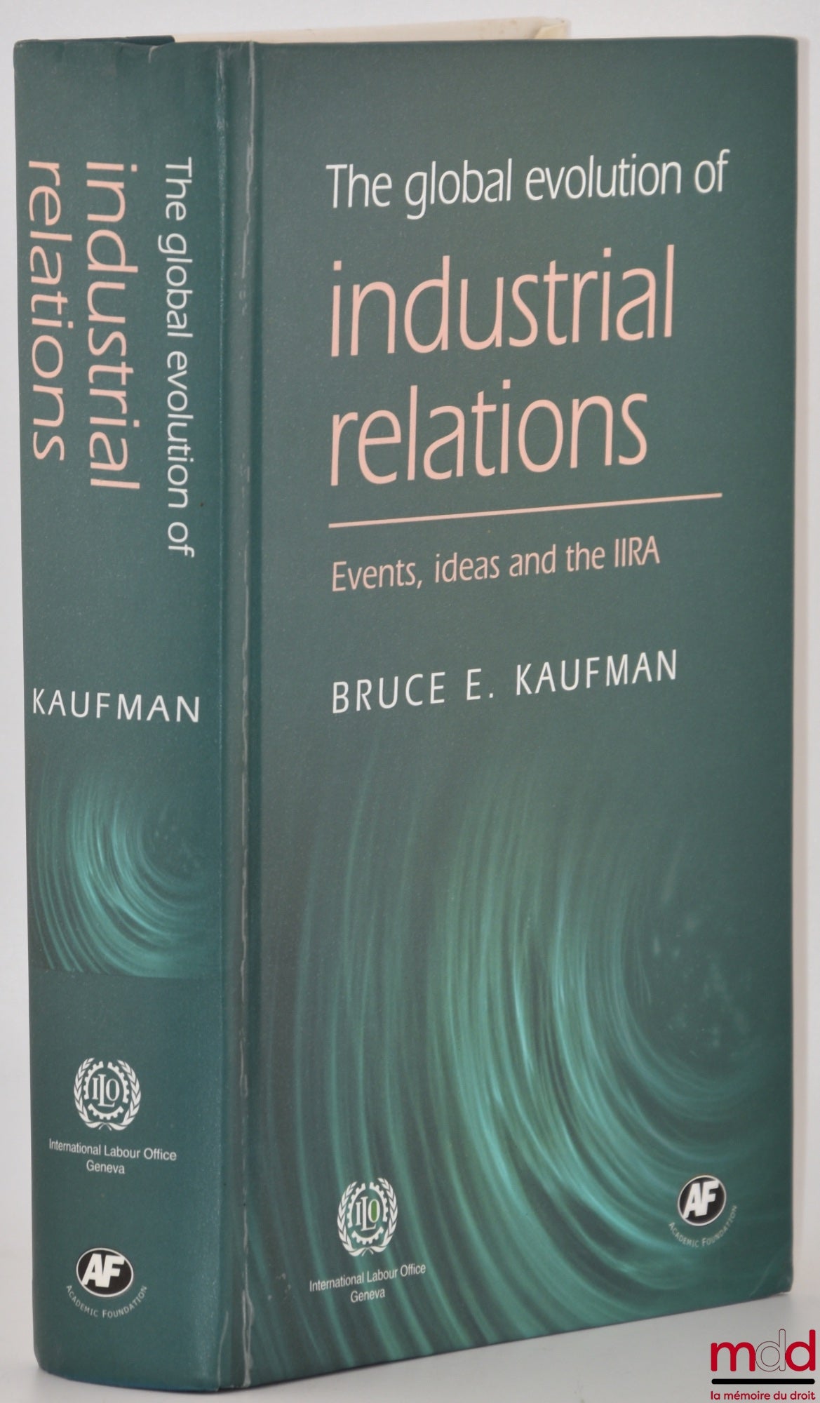 KAUFMAN (Bruce E.) – THE GLOBAL EVOLUTION OF INDUSTRIAL RELATIONS, Events, ideas and the IIRA