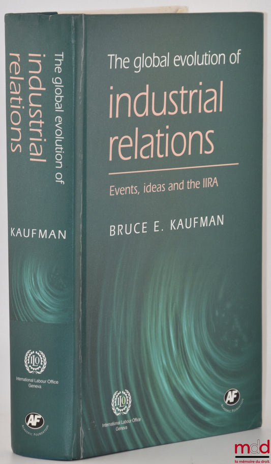 KAUFMAN (Bruce E.) – THE GLOBAL EVOLUTION OF INDUSTRIAL RELATIONS, Events, ideas and the IIRA