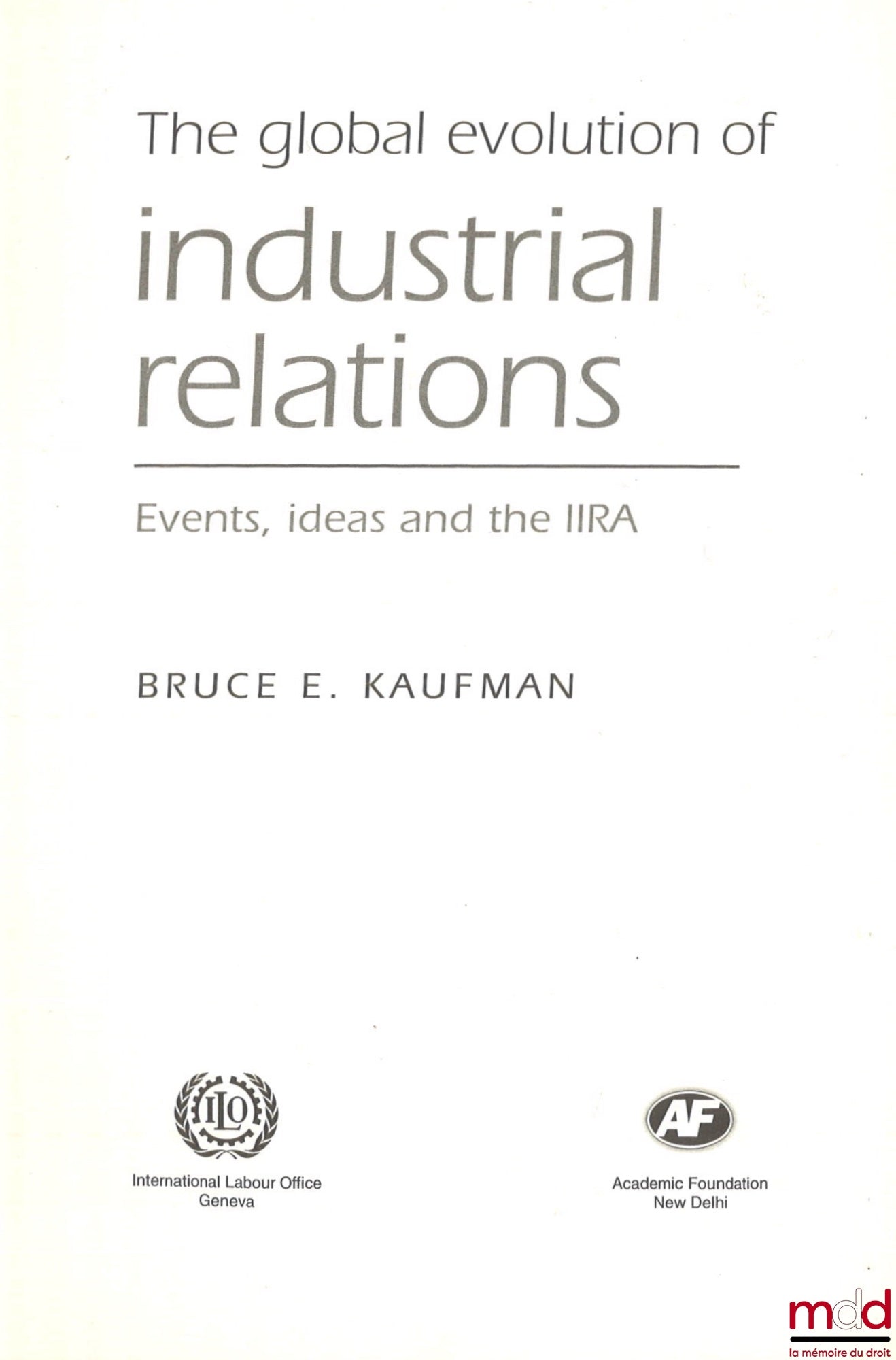 KAUFMAN (Bruce E.) – THE GLOBAL EVOLUTION OF INDUSTRIAL RELATIONS, Events, ideas and the IIRA