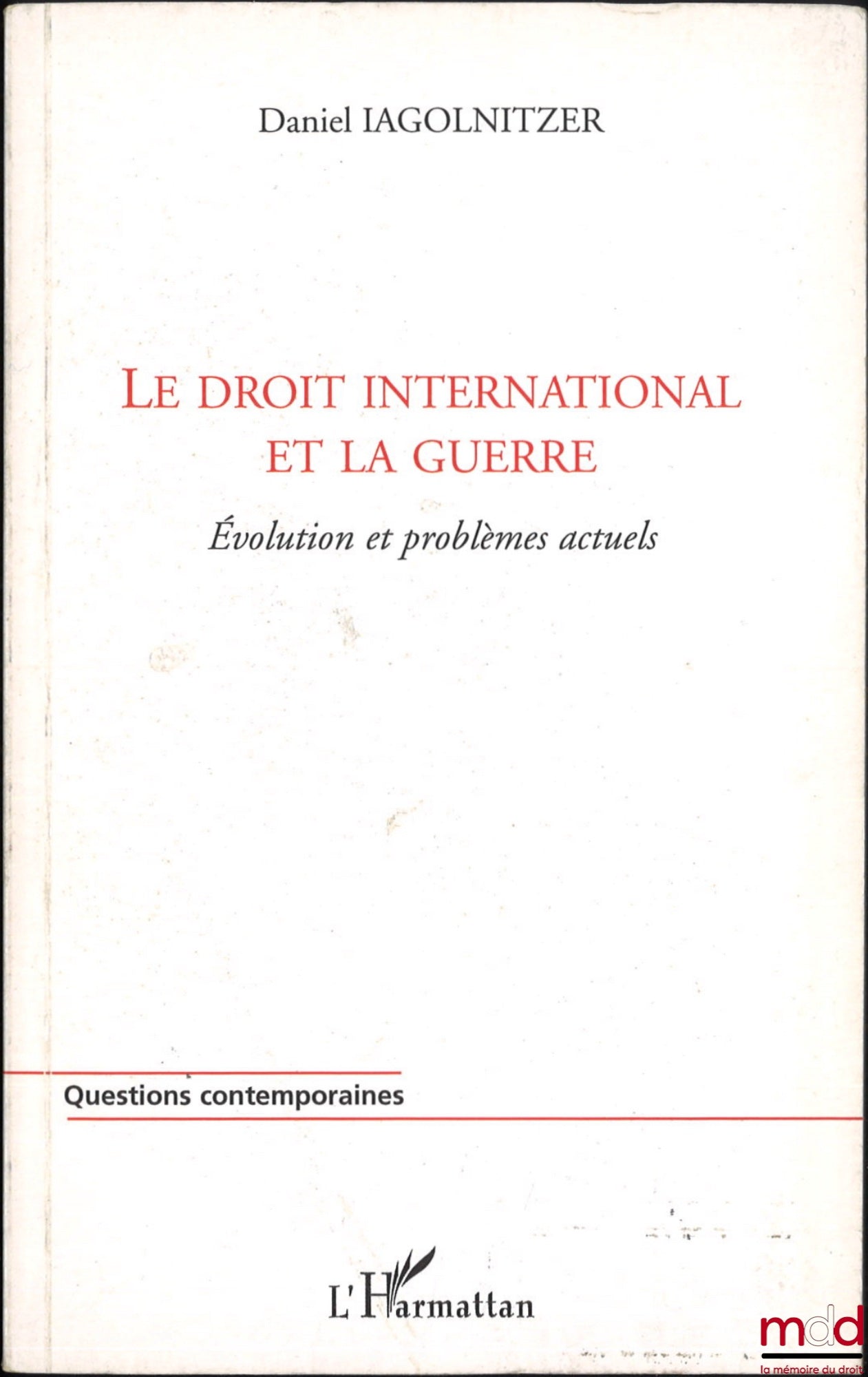 IAGOLNITZER (Daniel) – LE DROIT INTERNATIONAL ET LA GUERRE, Évolution et problèmes actuels, coll. Questions contemporaines