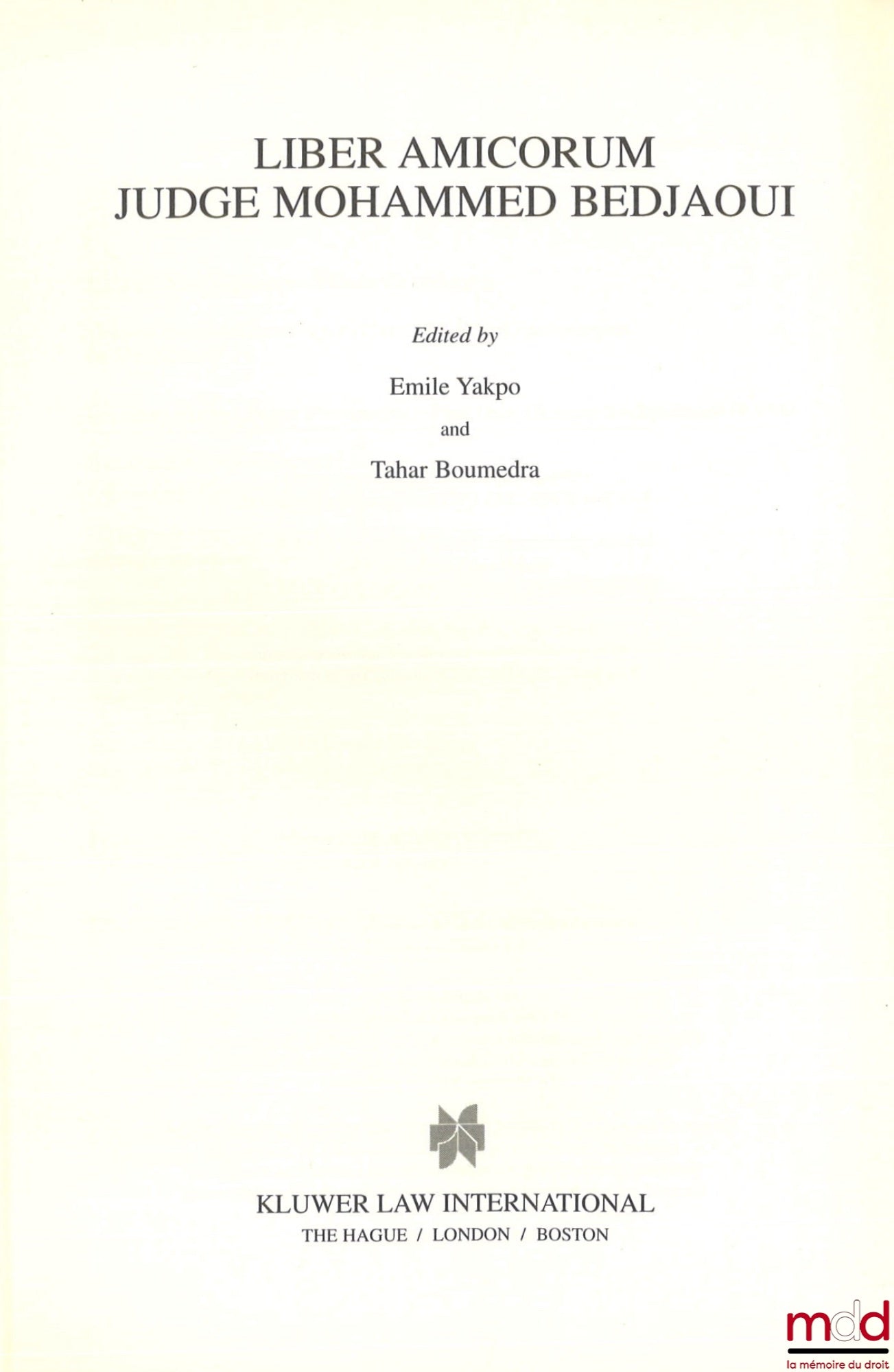 [Mélanges Bedjaoui] – LIBER AMICORUM JUDGE MOHAMMED BEDJAOUI, Edited by Emile Yakpo and Tahar Boumedra