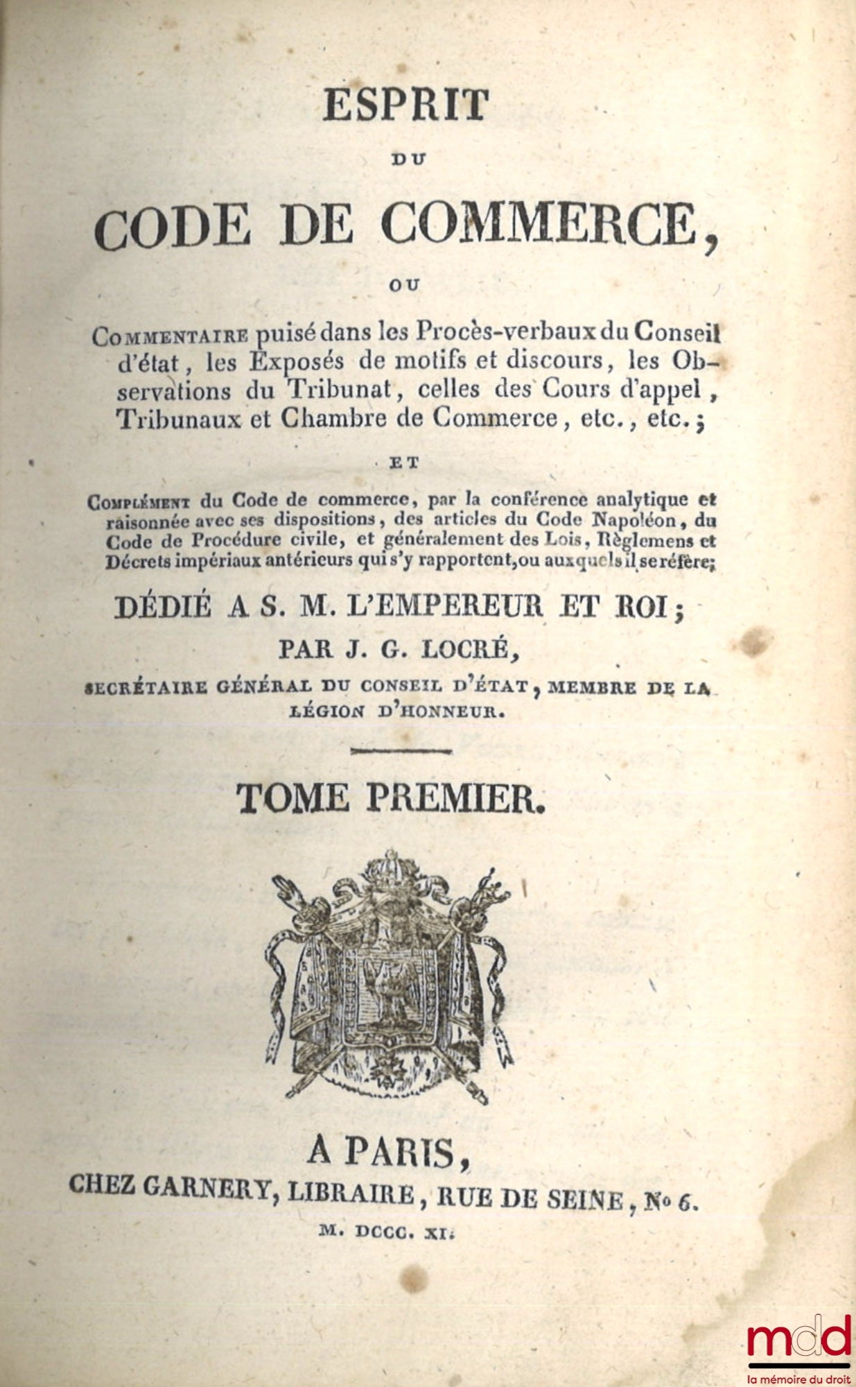 LOCRÉ (M. le baron) – ESPRIT DU CODE DE COMMERCE OU COMMENTAIRE puisé dans les Procès-verbaux du Conseil d’État, les Exposés de motifs et discours, les Observations du Tribunat, celles des Cours d’appel, Tribunaux et Chambre de Commerce, etc. et COMPLÉMEN