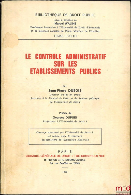 DUBOIS (Jean-Pierre) – LE CONTRÔLE ADMINISTRATIF SUR LES ÉTABLISSEMENTS PUBLICS, Préface de Georges Dupuis, Bibl. de droit public, t. CXLIII