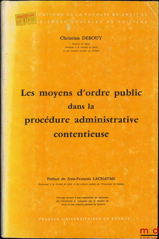 DEBOUY (Christian) – LES MOYENS D’ORDRE PUBLIC DANS LA PROCÉDURE ADMINISTRATIVE CONTENTIEUSE, Préface de Jean-François Lachaume, Coll. Publications de la Faculté de droit et des sciences sociales de Poitiers, t. 9