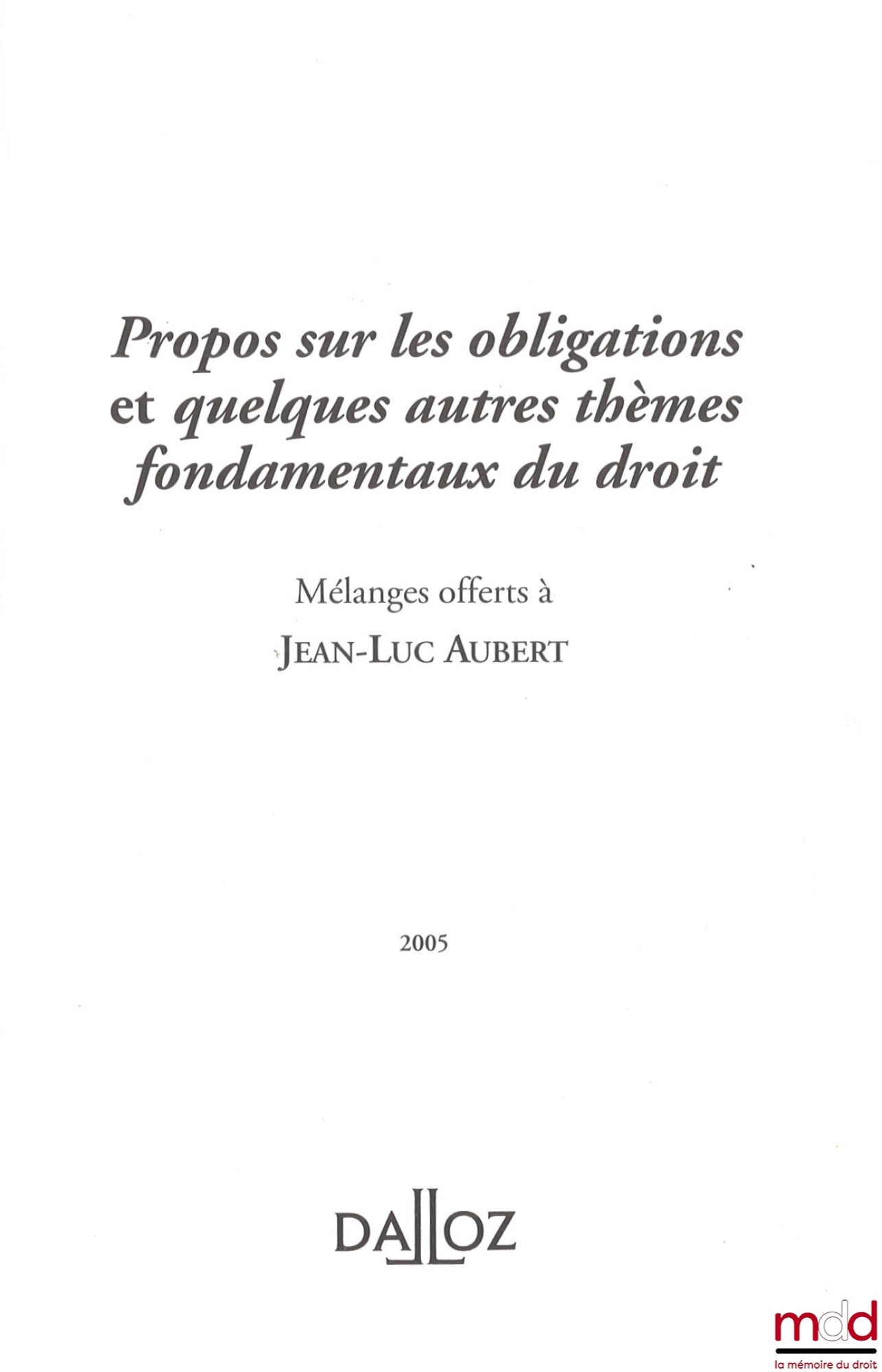 [Mélanges Aubert] – PROPOS SUR LES OBLIGATIONS ET QUELQUES AUTRES THÈMES FONDAMENTAUX DU DROIT, Mélanges offerts à Jean-Luc AUBERT