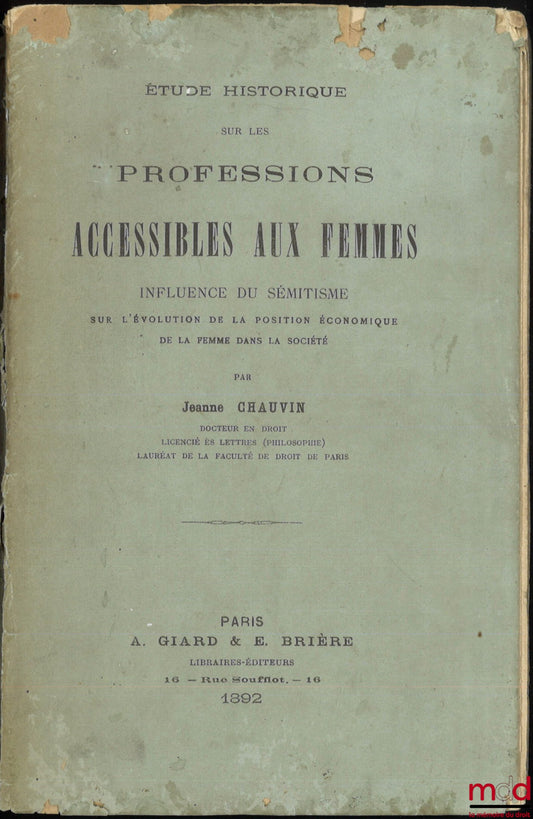 CHAUVIN (Jeanne) – ÉTUDE HISTORIQUE SUR LES PROFESSIONS ACCESSIBLES AUX FEMMES, INFLUENCE DU SÉMITISME SUR L’ÉVOLUTION DE LA POSITION ÉCONOMIQUE DE LA FEMME DANS LA SOCIÉTÉ