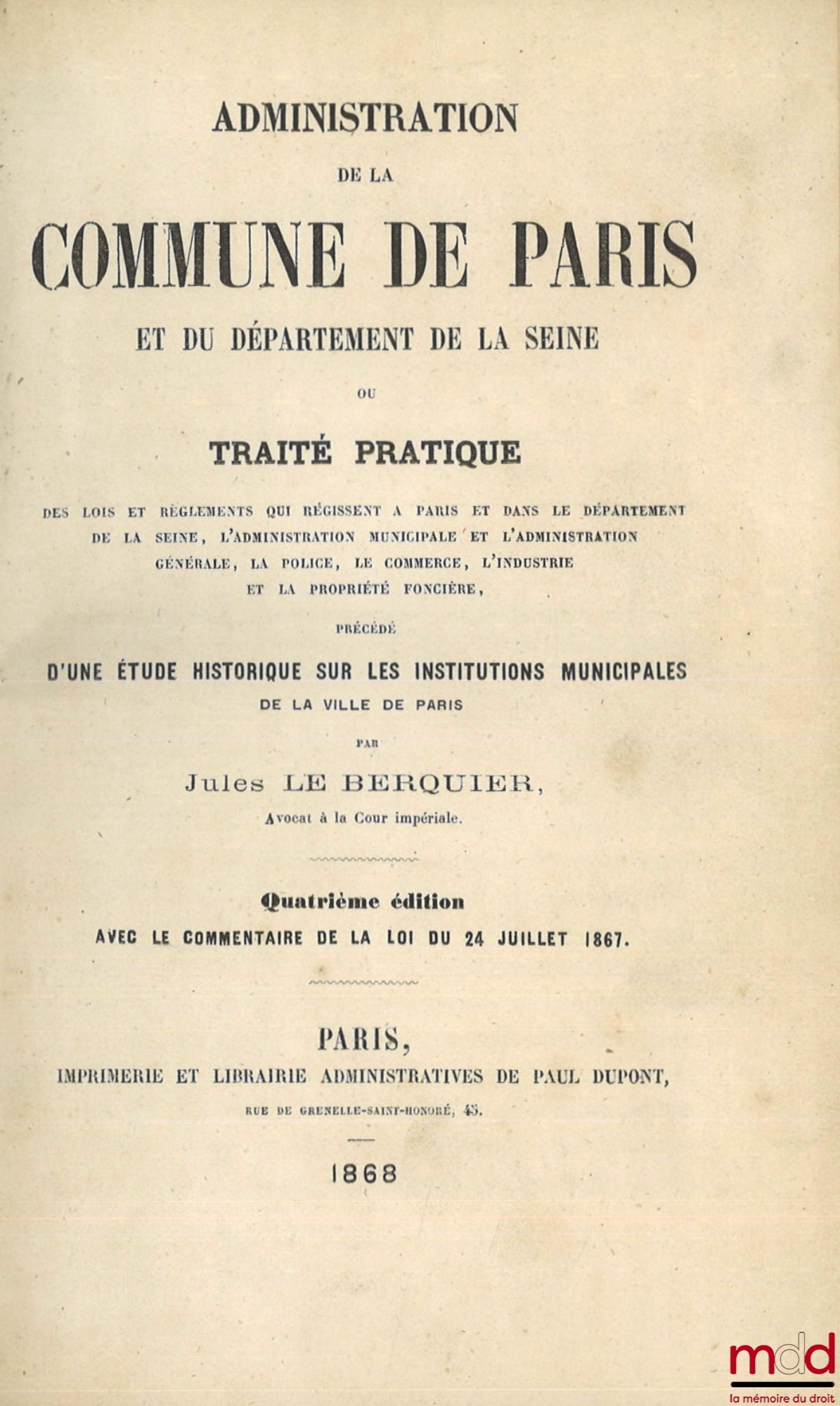 LE BERQUIER (Jules) – ADMINISTRATION DE LA COMMUNE DE PARIS ET DU DÉPARTEMENT DE LA SEINE ou Traité pratique des lois et règlements qui régissent à Paris et dans le département de la Seine, L’administration municipale et l’administration générale, La poli