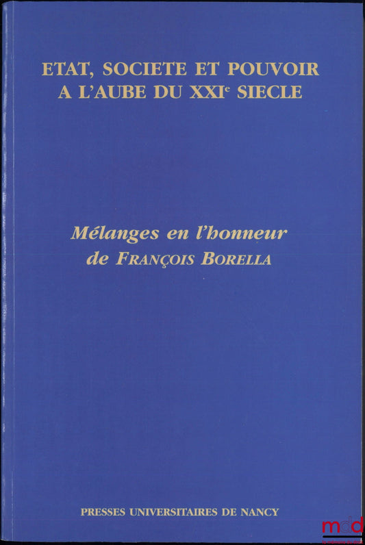 [Mélanges Borella] – ÉTAT, SOCIÉTÉ ET POUVOIR À L’AUBE DU XXIe SIÈCLE, Mélanges en l’honneur de François Borella
