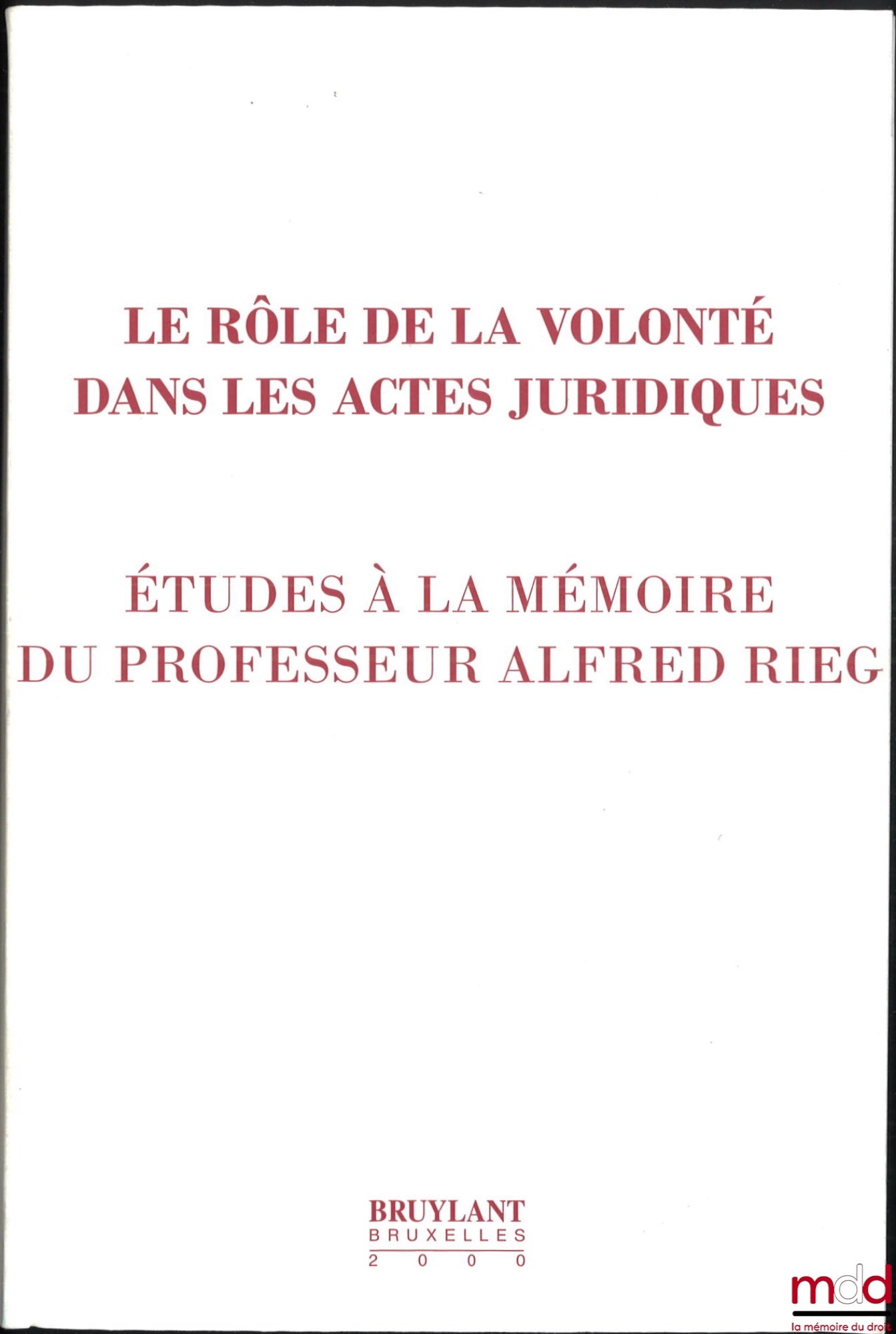 [Mélanges Rieg] – LE RÔLE DE LA VOLONTÉ DANS LES ACTES JURIDIQUES. ÉTUDE À LA MÉMOIRE DU PROFESSEUR ALFRED RIEG