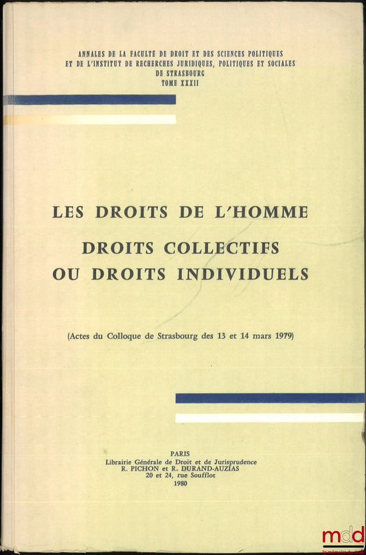 [Colloque] – LES DROITS DE L’HOMME, DROIT COLLECTIFS OU DROITS INDIVIDUELS, (Actes du Colloque de Strasbourg des 13 et 14 mars 1979), Annales de la faculté de droit et des sc. pol. et de l’Institut de recherches jur., pol. et soc. de Strasbourg, t. XXXI