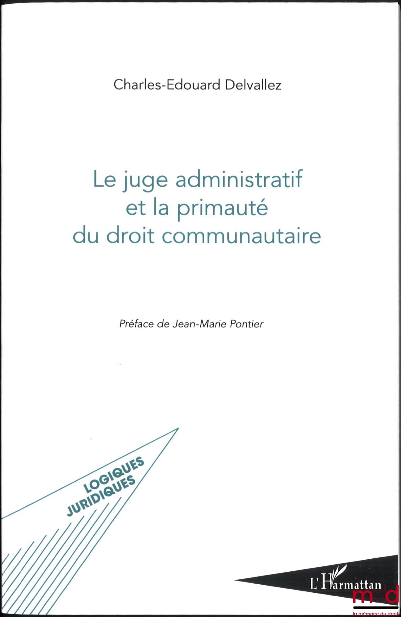 DELVALLEZ (Charles-Édouard) – LE JUGE ADMINISTRATIF ET LA PRIMAUTÉ DU DROIT COMMUNAUTAIRE, Préface de Jean-Marie Pontier, coll. Logiques Juridiques