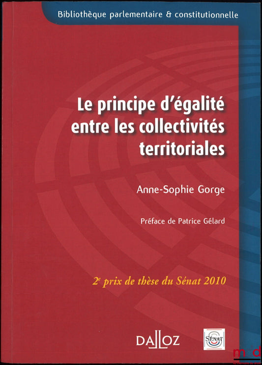GORGE (Anne-Sophie) – LE PRINCIPE D’ÉGALITÉ ENTRE LES COLLECTIVITÉS TERRITORIALES, Préface de Patrice Gélard, Avant-propos de Jean Waline, Présentation de Jean-Marie Pontier, Thèse