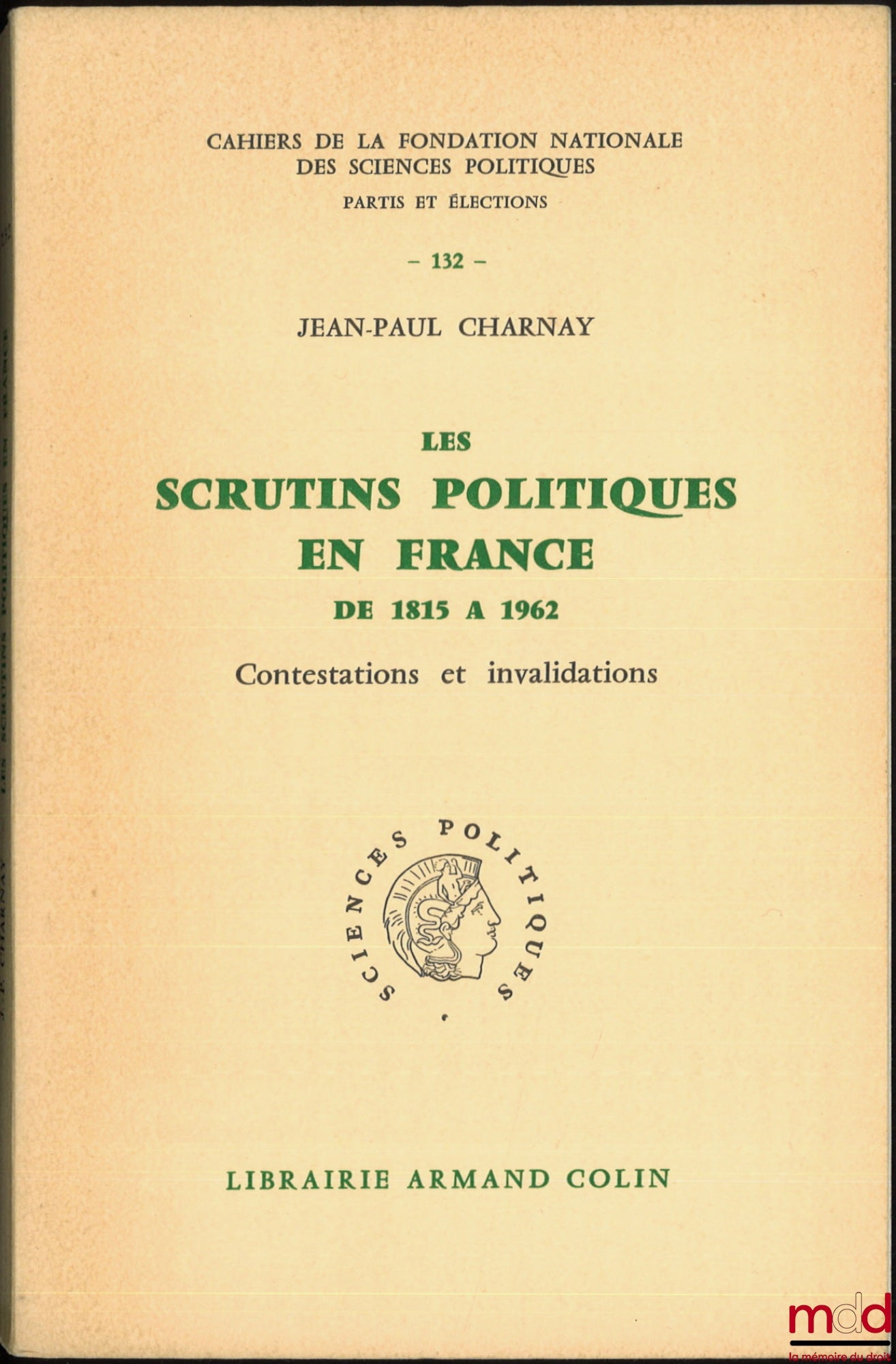 CHARNAY (Jean-Paul) – LES SCRUTINS POLITIQUES EN FRANCE DE 1815 À 1962, CONTESTATIONS ET INVALIDATIONS, Cahiers de la fondation nationale des sciences politiques, série Partis et élections, n° 132
