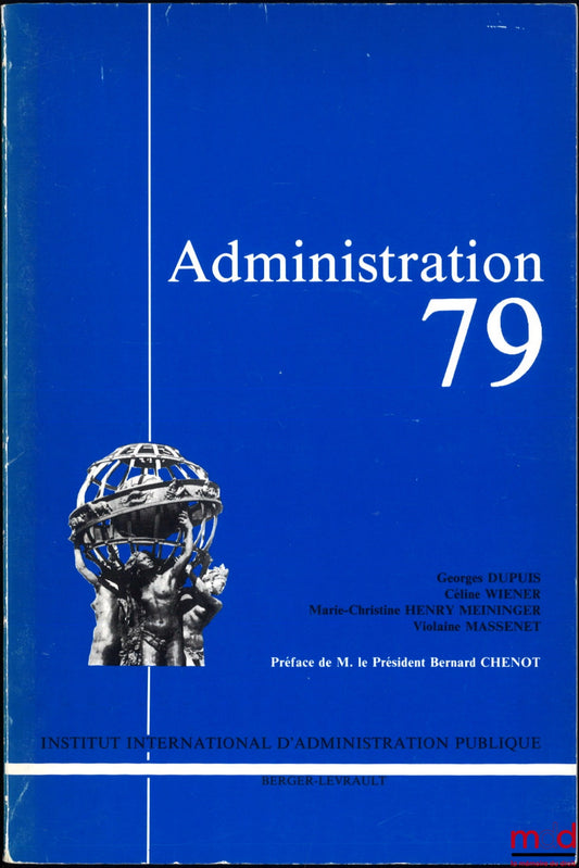 DUPUIS (Georges), WIENER (Céline), HENRY MEININGER (Marie-Christine), MASSENET (Violaine) – ADMINISTRATION 79, Préface de Bernard Chenot, Institut international d’administration publique