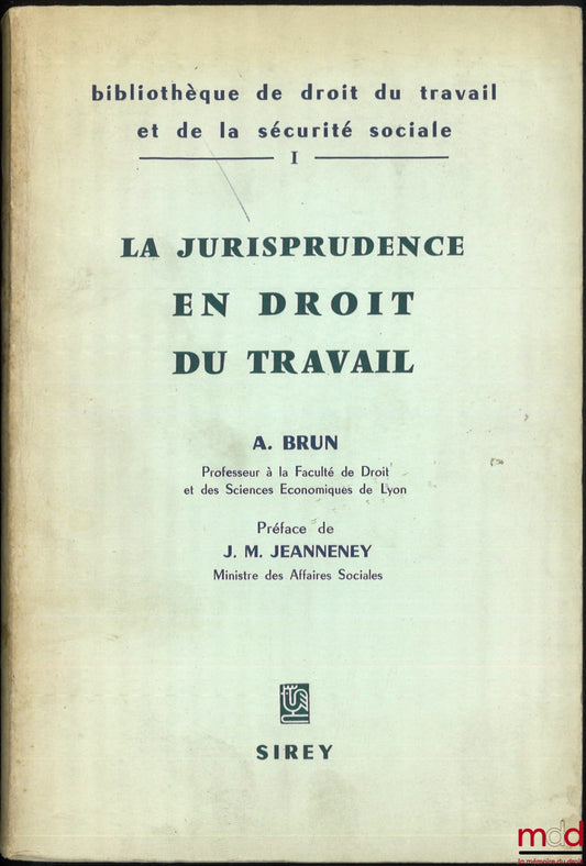 BRUN (André) – LA JURISPRUDENCE EN DROIT DU TRAVAIL, Bibl. de droit du travail et de la sécurité sociale, t. I, Préface de J.M. Jeanneney