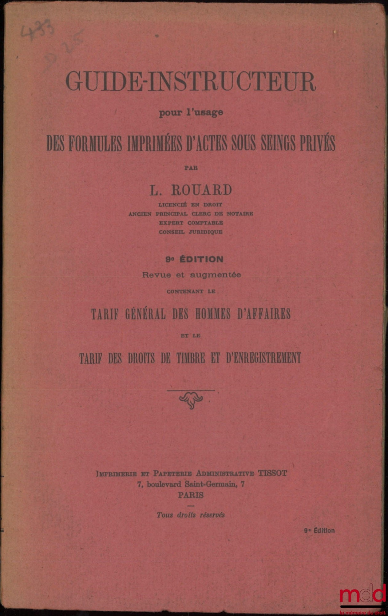 ROUARD (L.) – GUIDE-INSTRUCTEUR pour l’usage des formules imprimées d’actes sous seings privés, 9e éd. Revue et augmentée contenant le tarif général des hommes d’affaires et le tarif dont des droits de timbre et d’enregistrement [et] COMPLÉMENTS
