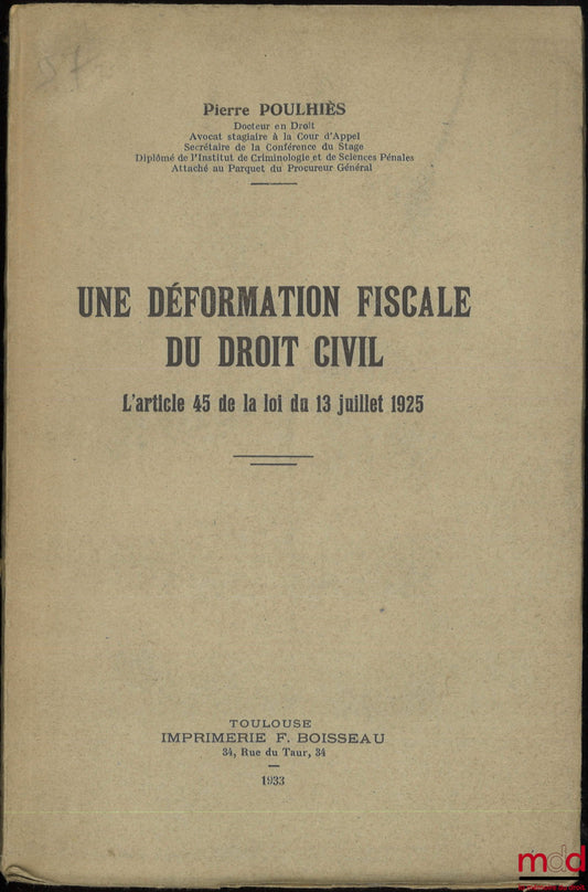 POULHIÈS (Pierre) – UNE DÉFORMATION FISCALE DU DROIT CIVIL, L’article 45 de la loi du 13 juillet 1925