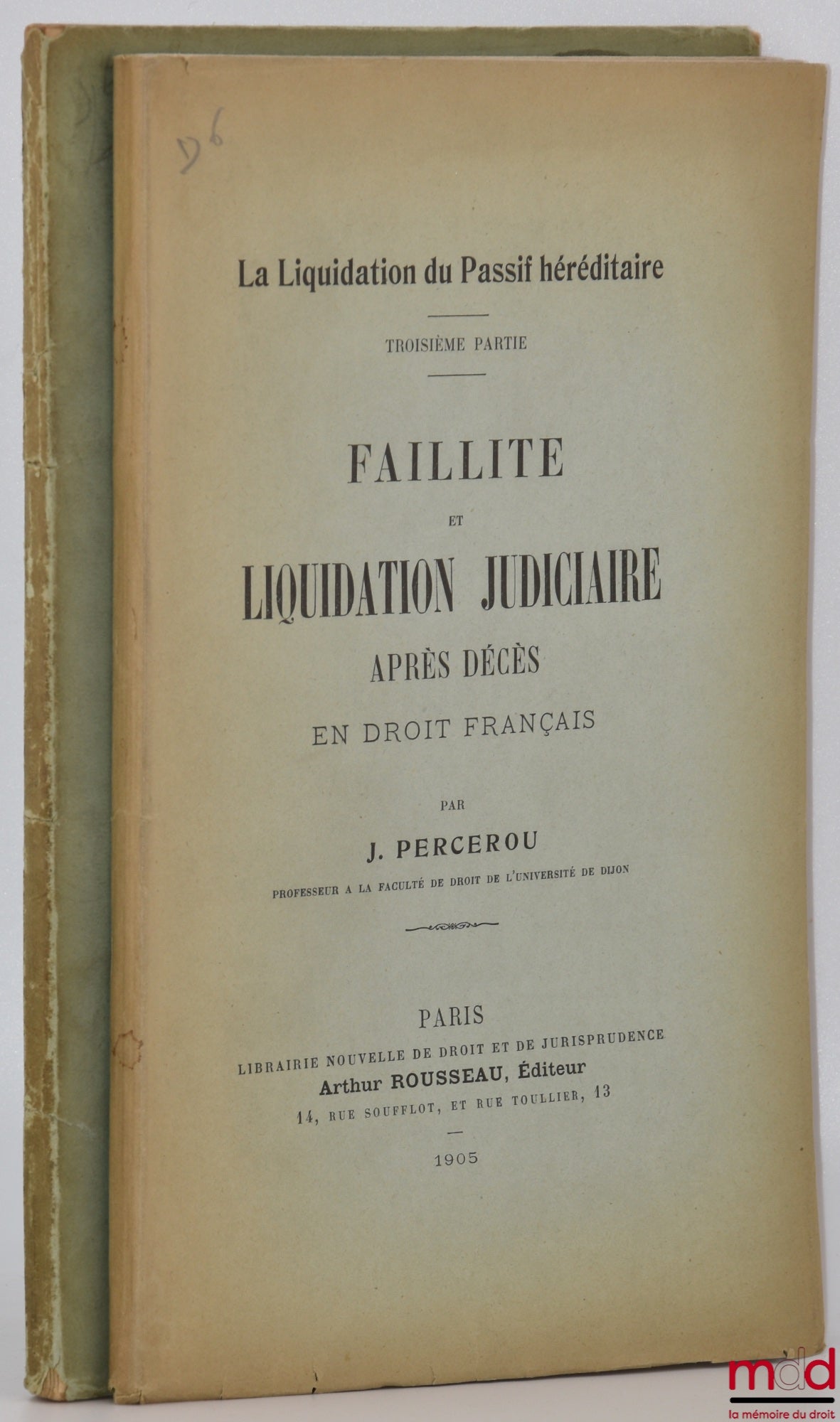 PERCEROU (Jean) – LA LIQUIDATION DU PASSIF HÉRÉDITAIRE, t. I : Étude de droit français et de droit comparé (Première et deuxième parties), (Extrait de la Nouvelle Revue trimestrielle de droit civil, n° 3 et 4 , année 1905), t. II : Faillite et liquidation