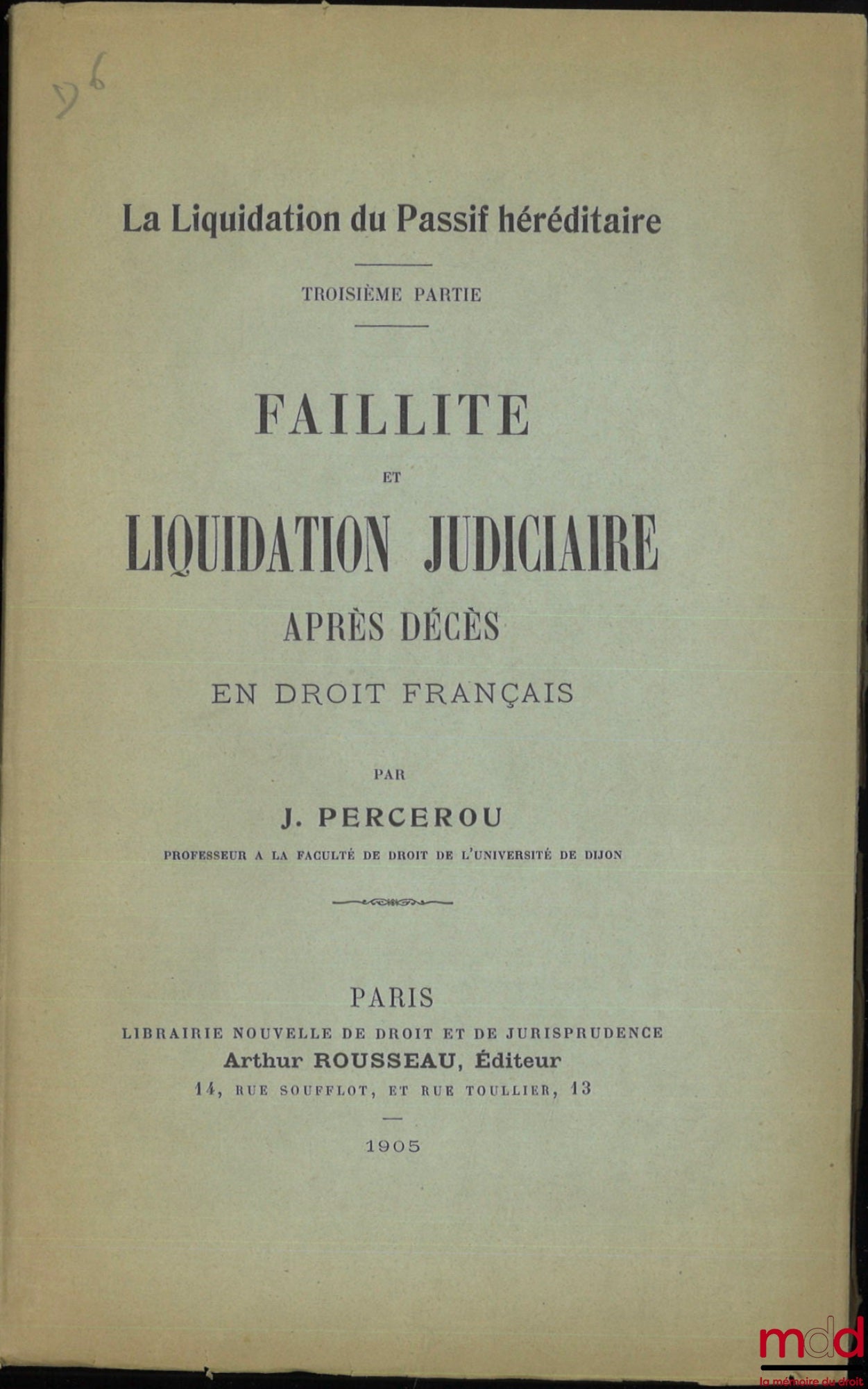 PERCEROU (Jean) – LA LIQUIDATION DU PASSIF HÉRÉDITAIRE, t. I : Étude de droit français et de droit comparé (Première et deuxième parties), (Extrait de la Nouvelle Revue trimestrielle de droit civil, n° 3 et 4 , année 1905), t. II : Faillite et liquidation