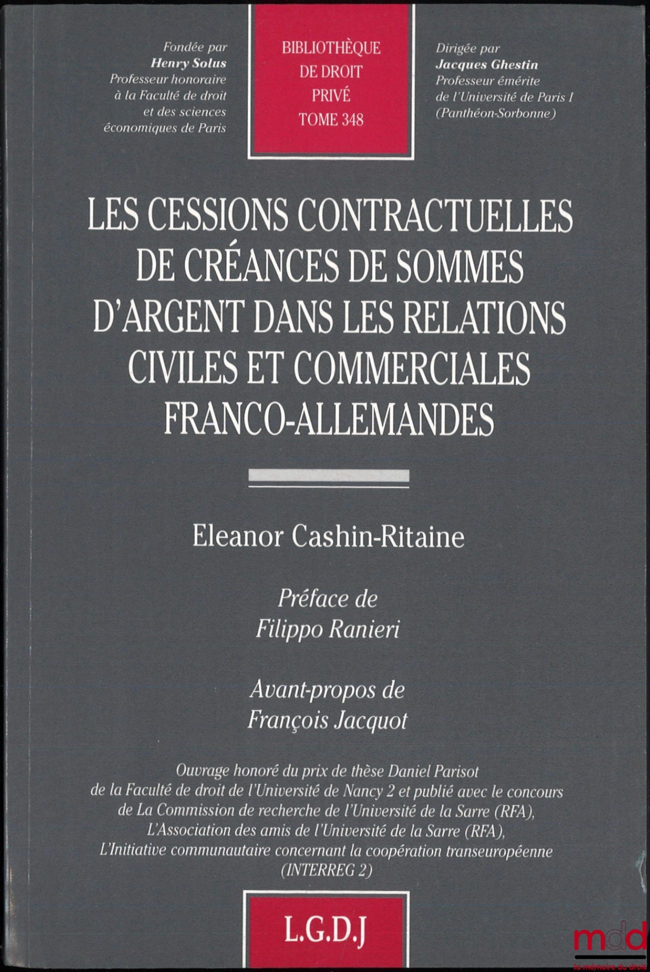 CASHIN-RITAINE (Eleanor) – LES CESSIONS CONTRACTUELLES DE CRÉANCES DE SOMMES D’ARGENT DANS LES RELATIONS CIVILES ET COMMERCIALES FRANCO-ALLEMANDES, Préface de Filippo Ranieri, Avant-propos de François Jacquot, Bibl. de droit privé, t. 348
