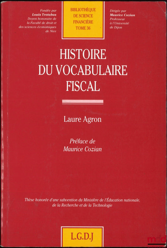 AGRON (Laure) – HISTOIRE DU VOCABULAIRE FISCAL, Préface de Maurice Cozian, Bibl. de science financière, t. 36