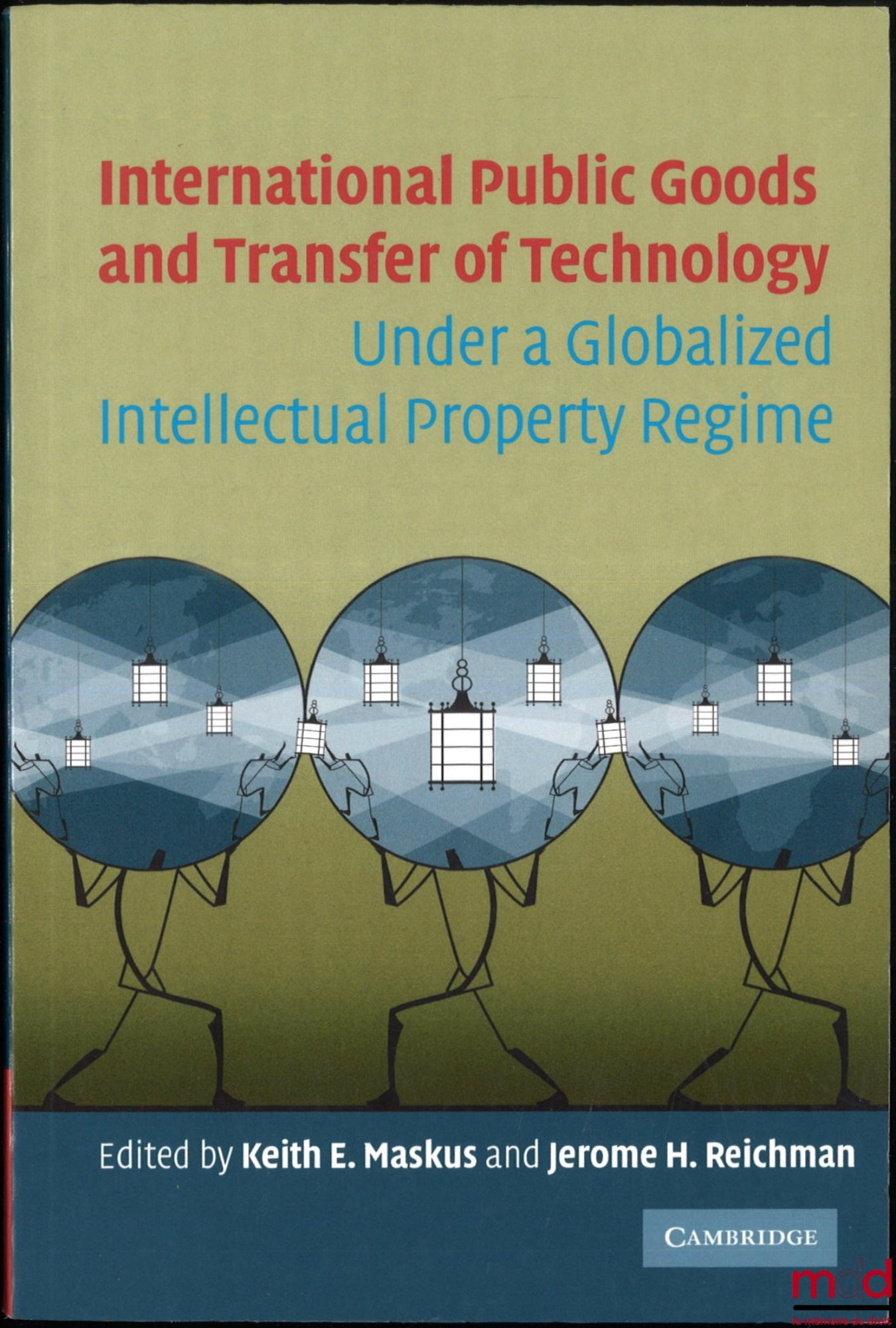 [Collectif] – INTERNATIONAL PUBLIC GOODS AND TRANSFER OF TECHNOLOGY, Under a globalized intellectual property regime, Edited by Keith E. Maskus and Jerome H. Reichman